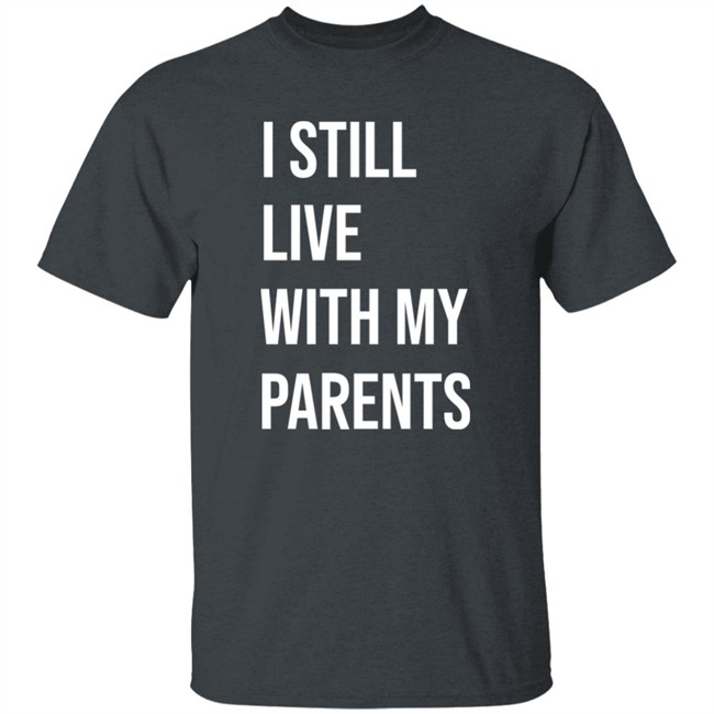 I Still Live With My Parents Shirt Lakota Man I Still Live With My Parents Shirt Lakota Man