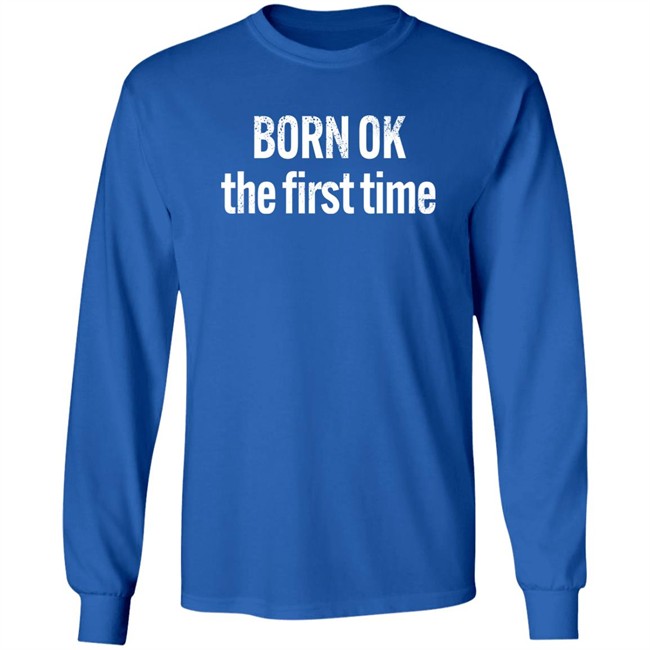 Born Ok The First Time Shirt The Thinking Atheist Born Ok The First Time Shirt The Thinking Atheist