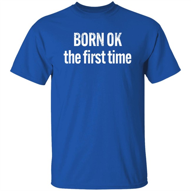 Born Ok The First Time Shirt The Thinking Atheist Born Ok The First Time Shirt The Thinking Atheist