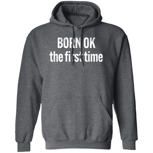 Born Ok The First Time Shirt The Thinking Atheist Born Ok The First Time Shirt The Thinking Atheist