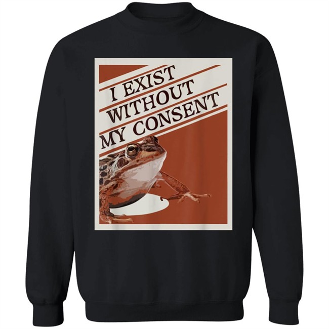 I Exist Without My Consent Shirt Pinar Pienar I Exist Without My Consent Shirt Pinar Pienar