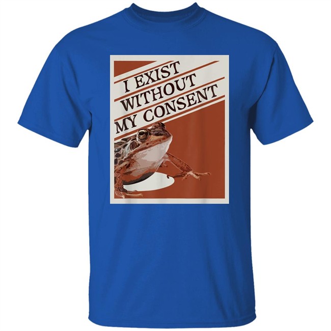 I Exist Without My Consent Shirt Pinar Pienar I Exist Without My Consent Shirt Pinar Pienar