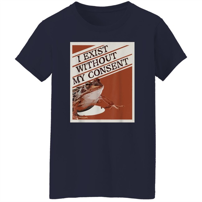I Exist Without My Consent Shirt Pinar Pienar I Exist Without My Consent Shirt Pinar Pienar