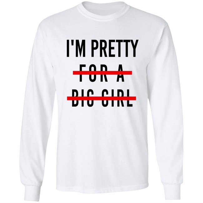 I'm Pretty For A Big Girl Long Sleeve T Shirt Reeses_Pieces I'm Pretty For A Big Girl Long Sleeve T Shirt Reeses_Pieces