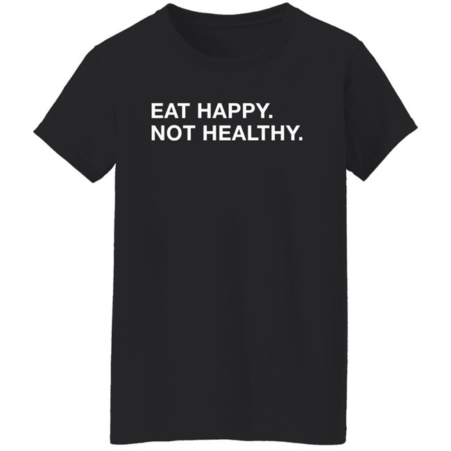 Obvious Shirts Eat Happy Not Healthy Shirt Andrew Chafin Obvious Shirts Eat Happy Not Healthy Shirt Andrew Chafin