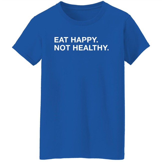 Obvious Shirts Eat Happy Not Healthy Shirt Andrew Chafin Obvious Shirts Eat Happy Not Healthy Shirt Andrew Chafin