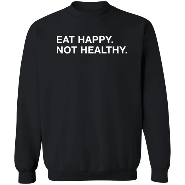 Obvious Shirts Eat Happy Not Healthy Shirt Andrew Chafin Obvious Shirts Eat Happy Not Healthy Shirt Andrew Chafin