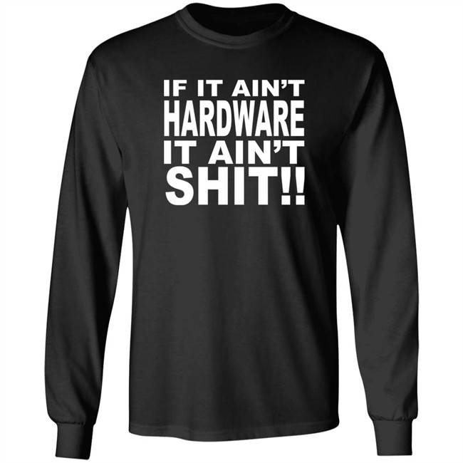 Bronze56k If It Ain't Hardware It Ain't Shit Shirt Bronze56k If It Ain't Hardware It Ain't Shit Shirt