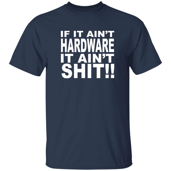 Bronze56k If It Ain't Hardware It Ain't Shit Shirt Bronze56k If It Ain't Hardware It Ain't Shit Shirt