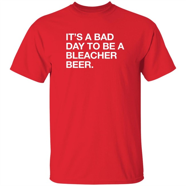 Obvious Shirts It's A Bad Day To Be A Bleacher Beer Shirt Obvious Shirts It's A Bad Day To Be A Bleacher Beer Shirt