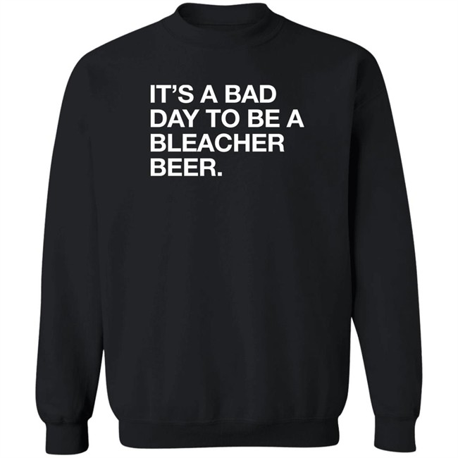 Obvious Shirts It's A Bad Day To Be A Bleacher Beer Shirt Obvious Shirts It's A Bad Day To Be A Bleacher Beer Shirt