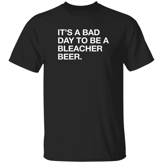 Obvious Shirts It's A Bad Day To Be A Bleacher Beer Shirt Obvious Shirts It's A Bad Day To Be A Bleacher Beer Shirt
