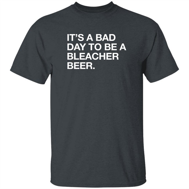 Obvious Shirts It's A Bad Day To Be A Bleacher Beer Shirt Obvious Shirts It's A Bad Day To Be A Bleacher Beer Shirt