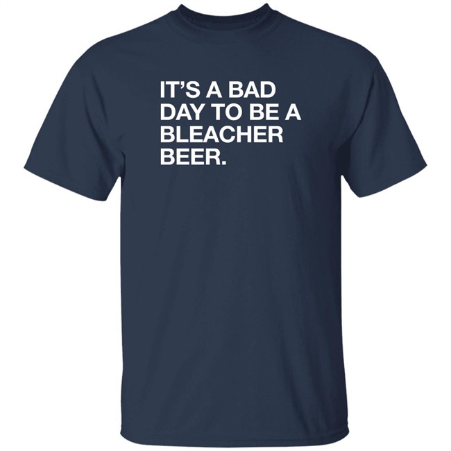 Obvious Shirts It's A Bad Day To Be A Bleacher Beer Shirt Obvious Shirts It's A Bad Day To Be A Bleacher Beer Shirt