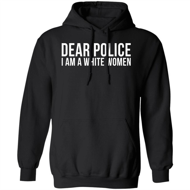 Dear Police I Am A White Woman Shirt Dear Police I Am A White Woman Shirt