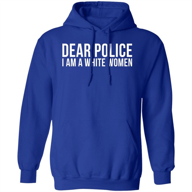 Dear Police I Am A White Woman Shirt Dear Police I Am A White Woman Shirt