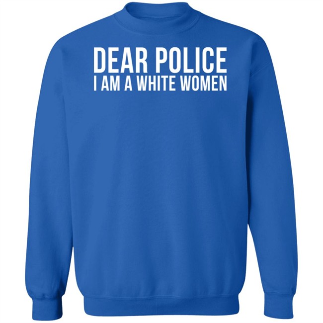 Dear Police I Am A White Woman Shirt Dear Police I Am A White Woman Shirt