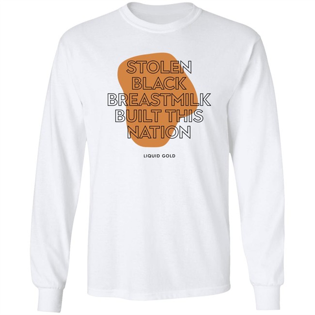 Stolen Black Breastmilk Built This Nation Liquid Gold Shirt Savannah Stolen Black Breastmilk Built This Nation Liquid Gold Shirt Savannah