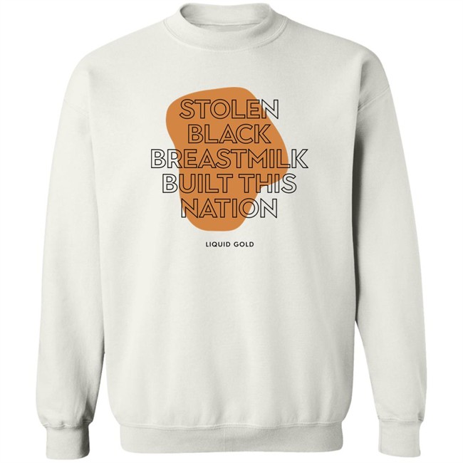 Stolen Black Breastmilk Built This Nation Liquid Gold Shirt Savannah Stolen Black Breastmilk Built This Nation Liquid Gold Shirt Savannah