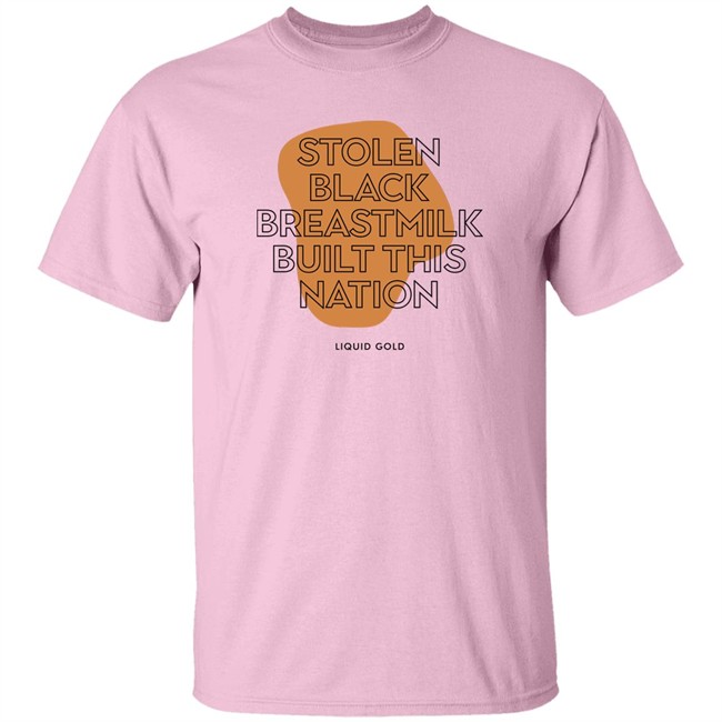Stolen Black Breastmilk Built This Nation Liquid Gold Shirt Savannah Stolen Black Breastmilk Built This Nation Liquid Gold Shirt Savannah