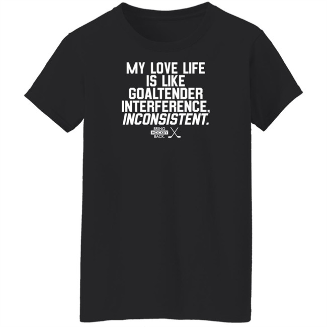 Bring Hockey Back My Love Life Is Like Goaltender Interference Inconsistent Shirt Bring Hockey Back My Love Life Is Like Goaltender Interference Inconsistent Shirt