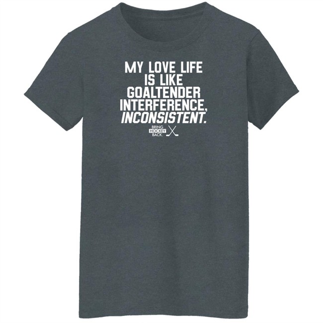 Bring Hockey Back My Love Life Is Like Goaltender Interference Inconsistent Shirt Bring Hockey Back My Love Life Is Like Goaltender Interference Inconsistent Shirt