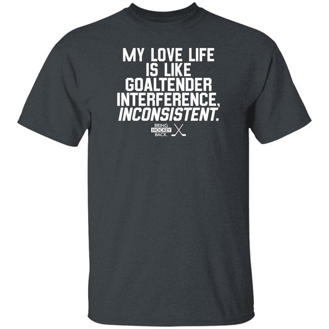 Bring Hockey Back My Love Life Is Like Goaltender Interference Inconsistent Shirt Bring Hockey Back My Love Life Is Like Goaltender Interference Inconsistent Shirt