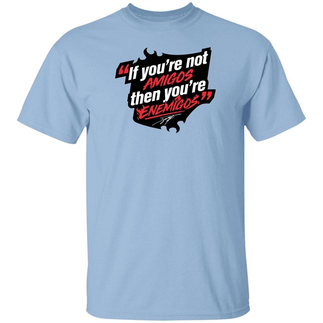 Daniel Suárez Merch If You're Not Amigos Then You're Enemigos Shirt Enemigos Tee Shirt Daniel Suárez Merch If You're Not Amigos Then You're Enemigos Shirt Enemigos Tee Shirt