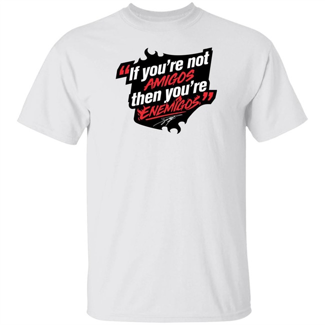 Daniel Suárez Merch If You're Not Amigos Then You're Enemigos Shirt Enemigos Tee Shirt Daniel Suárez Merch If You're Not Amigos Then You're Enemigos Shirt Enemigos Tee Shirt
