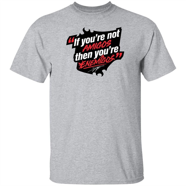 Daniel Suárez Merch If You're Not Amigos Then You're Enemigos Shirt Enemigos Tee Shirt Daniel Suárez Merch If You're Not Amigos Then You're Enemigos Shirt Enemigos Tee Shirt