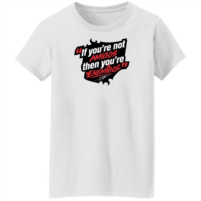 Daniel Suárez Merch If You're Not Amigos Then You're Enemigos Shirt Enemigos Tee Shirt Daniel Suárez Merch If You're Not Amigos Then You're Enemigos Shirt Enemigos Tee Shirt