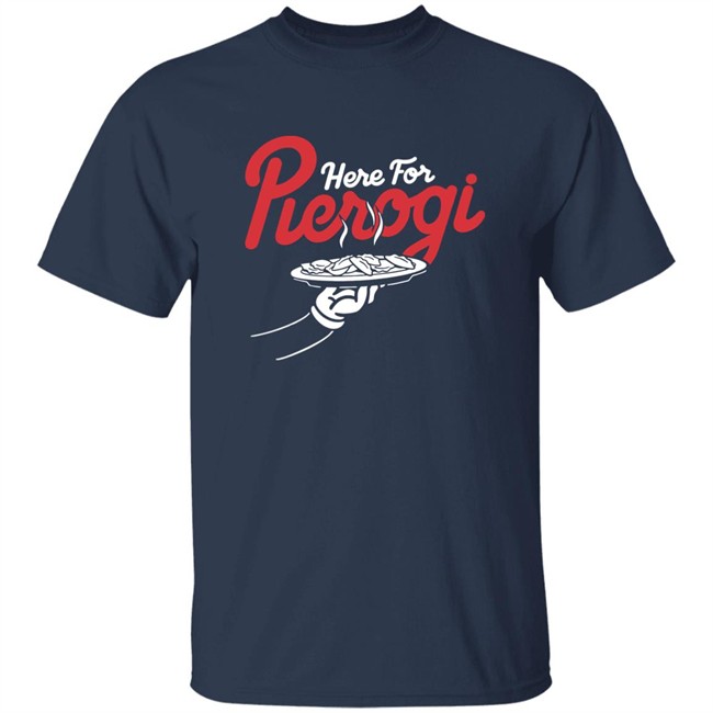 Cleveland Clothing Co Store Here For The Pierogi Shirt Cleveland Clothing Co Store Here For The Pierogi Shirt