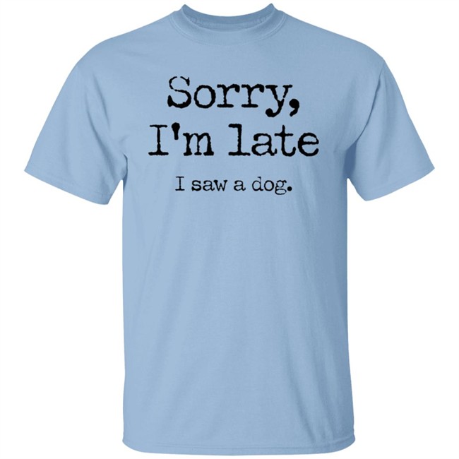 Sorry I'm Late I Saw A Dog Shirt Neil Mcmahon Sorry I'm Late I Saw A Dog Shirt Neil Mcmahon