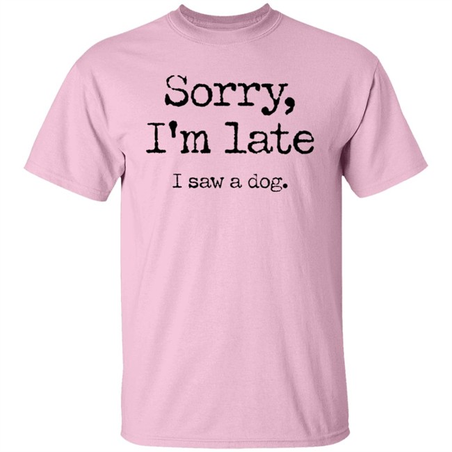 Sorry I'm Late I Saw A Dog Shirt Neil Mcmahon Sorry I'm Late I Saw A Dog Shirt Neil Mcmahon
