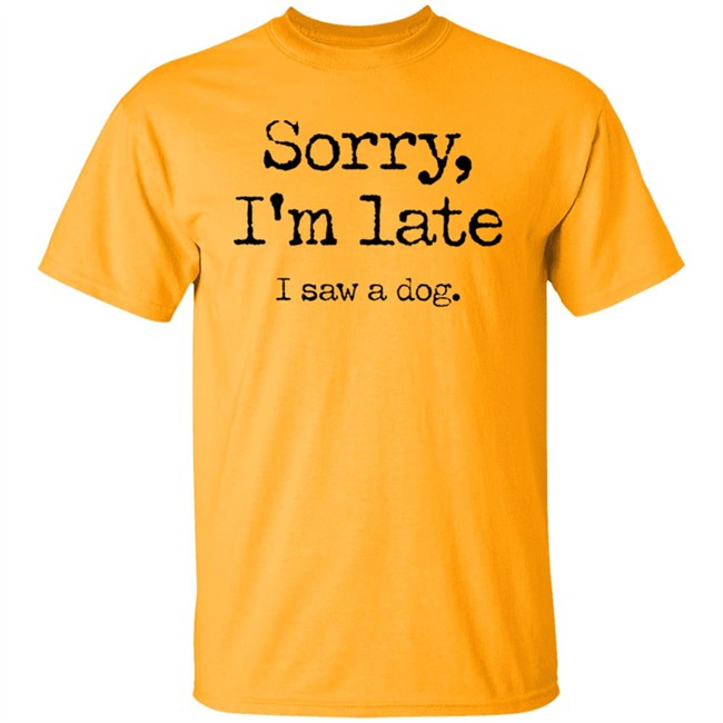 Sorry I'm Late I Saw A Dog Shirt Neil Mcmahon Sorry I'm Late I Saw A Dog Shirt Neil Mcmahon