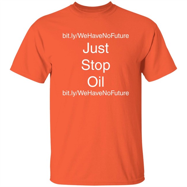 Just Stop Oil We Have Not Future Shirt Orange Premier League