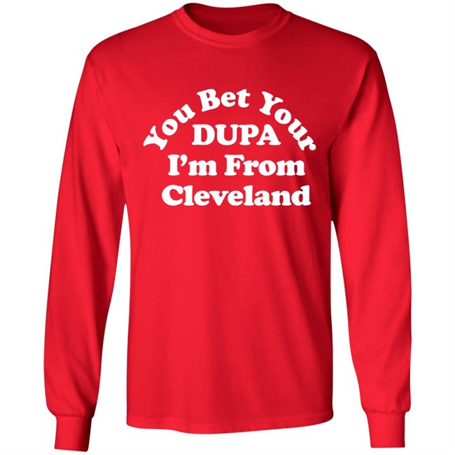Cleveland Clothing Co Store You Bet Your Dupa I'm From Cleveland Shirt Cleveland Clothing Co Store You Bet Your Dupa I'm From Cleveland Shirt