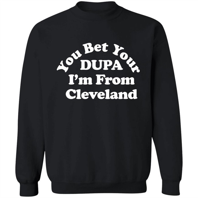 Cleveland Clothing Co Store You Bet Your Dupa I'm From Cleveland Shirt Cleveland Clothing Co Store You Bet Your Dupa I'm From Cleveland Shirt