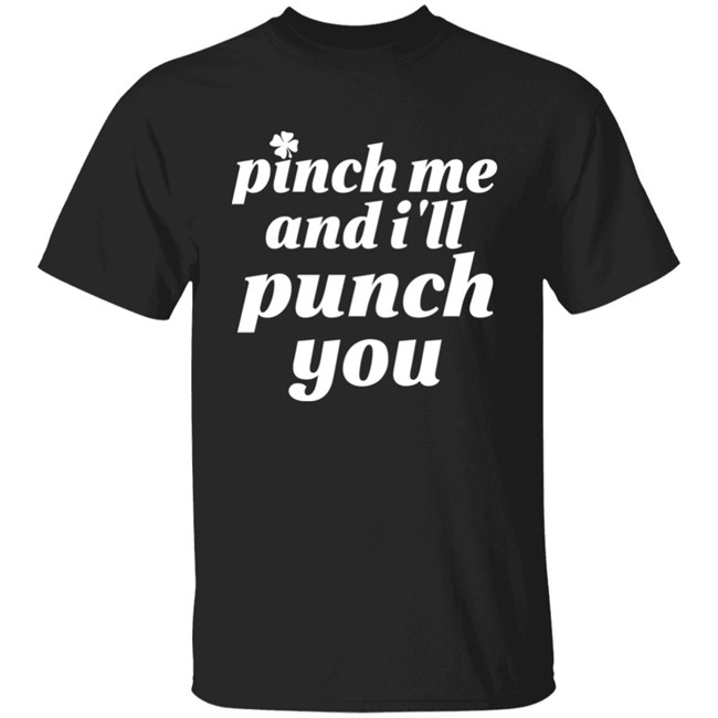 Holy Elle St. Patty's Pinch Me And I'll Punch You Shirt Holy Elle St. Patty's Pinch Me And I'll Punch You Shirt