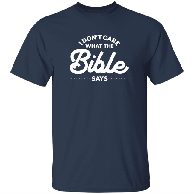 I Don't Care What The Bible Says Shirt I Don't Care What The Bible Says Shirt