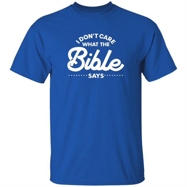 I Don't Care What The Bible Says Shirt I Don't Care What The Bible Says Shirt