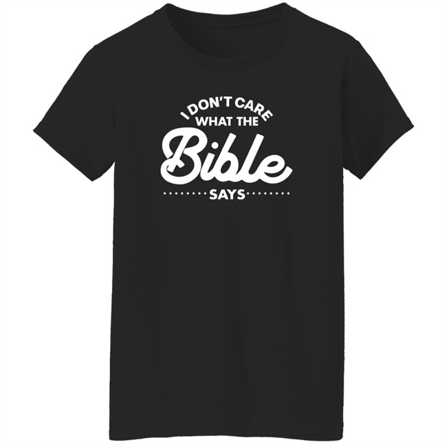 I Don't Care What The Bible Says Shirt I Don't Care What The Bible Says Shirt