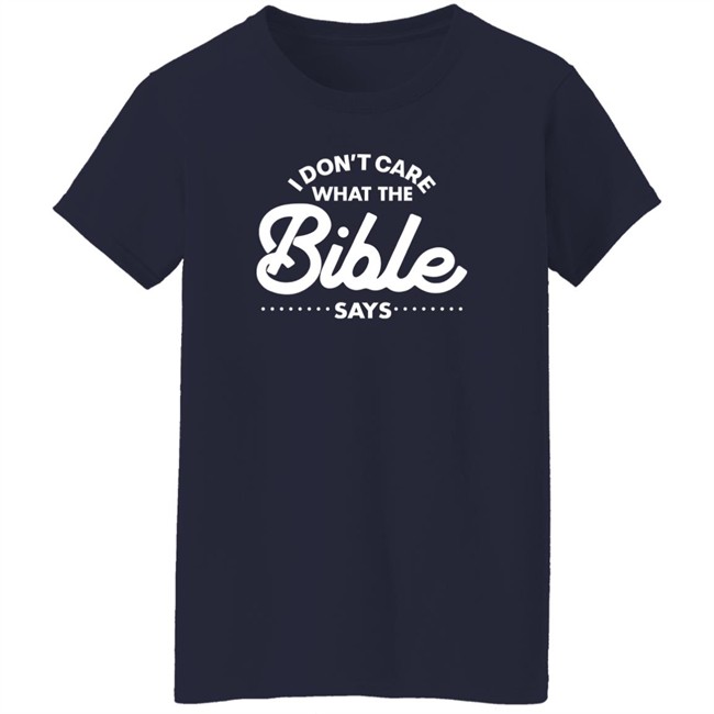 I Don't Care What The Bible Says Shirt I Don't Care What The Bible Says Shirt