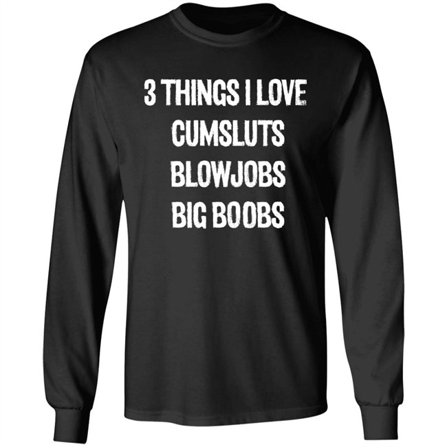 3 Things I Love Cumsluts Blowjobs Big Boobs T Shirt Doejenggles 3 Things I Love Cumsluts Blowjobs Big Boobs T Shirt Doejenggles