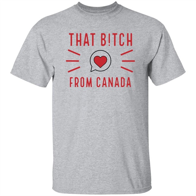 That Bitch From Canada T Shirt Kaitlyn Weaver That B!tch From Canada That Bitch From Canada T Shirt Kaitlyn Weaver That B!tch From Canada