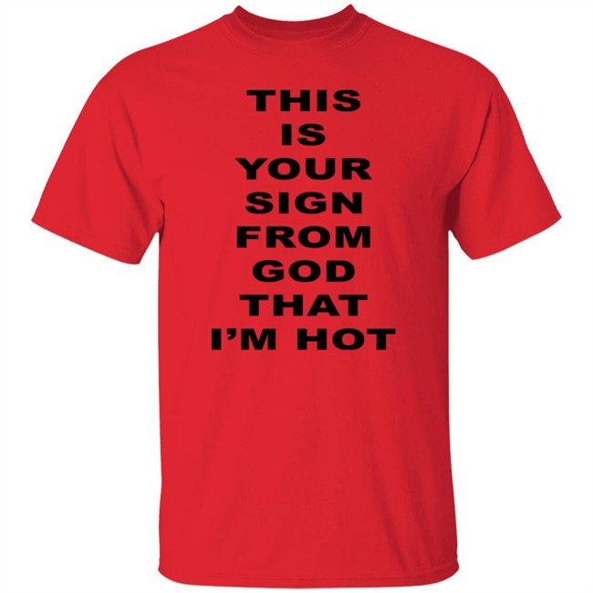M A R I N A This Is Your Sign From God That I'm Hot T Shirt