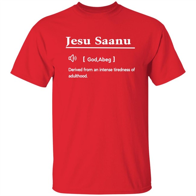 Jesu Saanu God Abeg Derived From An Intense Tiredness Of Adulthood Shirt Olanrewaju Peregrino
