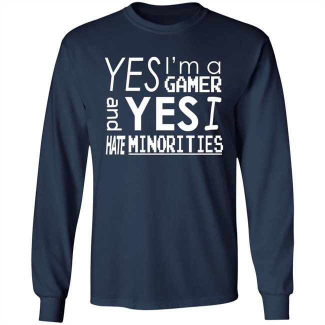 Yes I'm A Gamer And Yes I Hate Minorities Shirt Legitimatnoodle Yes I'm A Gamer And Yes I Hate Minorities Shirt Legitimatnoodle