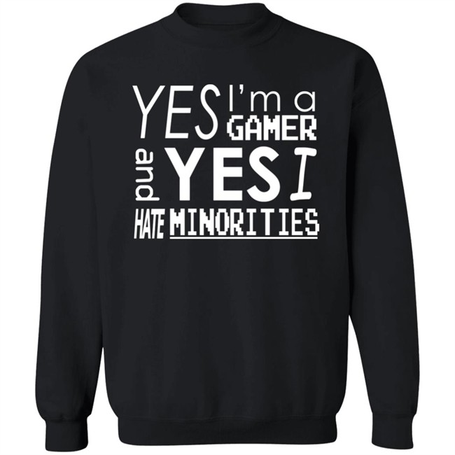 Yes I'm A Gamer And Yes I Hate Minorities Shirt Legitimatnoodle Yes I'm A Gamer And Yes I Hate Minorities Shirt Legitimatnoodle