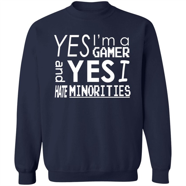 Yes I'm A Gamer And Yes I Hate Minorities Shirt Legitimatnoodle Yes I'm A Gamer And Yes I Hate Minorities Shirt Legitimatnoodle